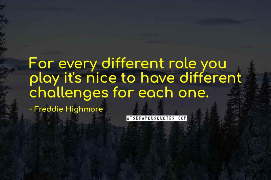 Freddie Highmore Quotes: For every different role you play it's nice to have different challenges for each one.