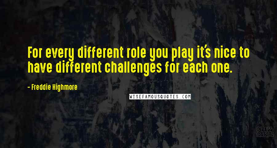 Freddie Highmore Quotes: For every different role you play it's nice to have different challenges for each one.