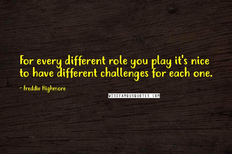 Freddie Highmore Quotes: For every different role you play it's nice to have different challenges for each one.