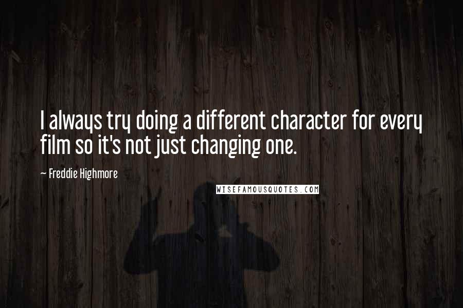 Freddie Highmore Quotes: I always try doing a different character for every film so it's not just changing one.