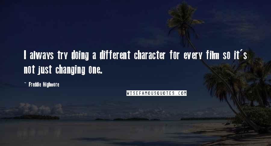 Freddie Highmore Quotes: I always try doing a different character for every film so it's not just changing one.