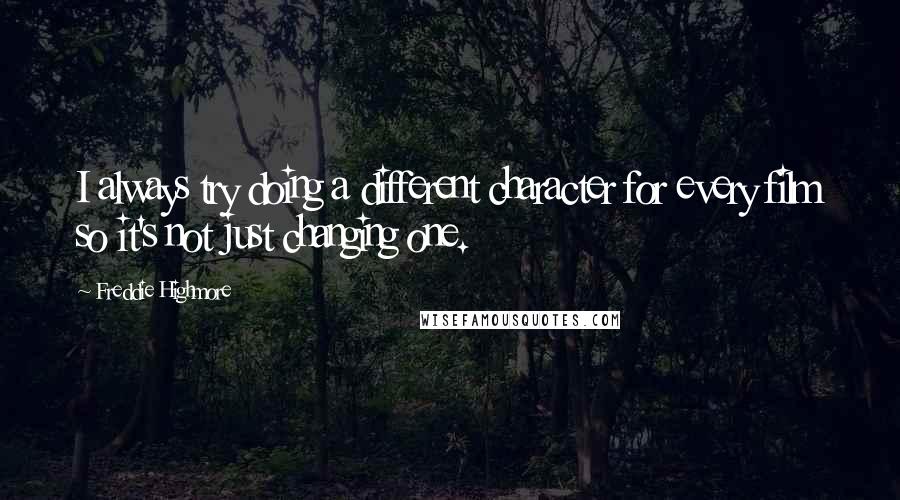 Freddie Highmore Quotes: I always try doing a different character for every film so it's not just changing one.