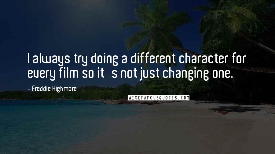 Freddie Highmore Quotes: I always try doing a different character for every film so it's not just changing one.