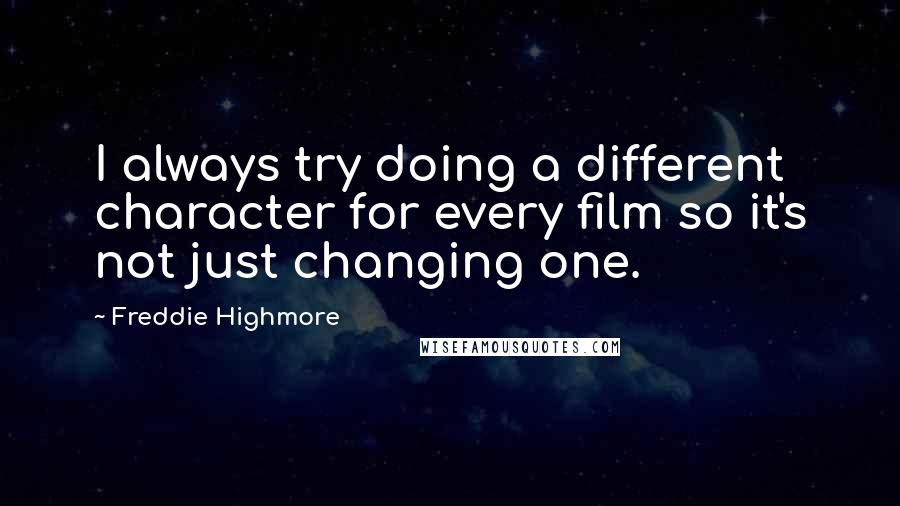 Freddie Highmore Quotes: I always try doing a different character for every film so it's not just changing one.