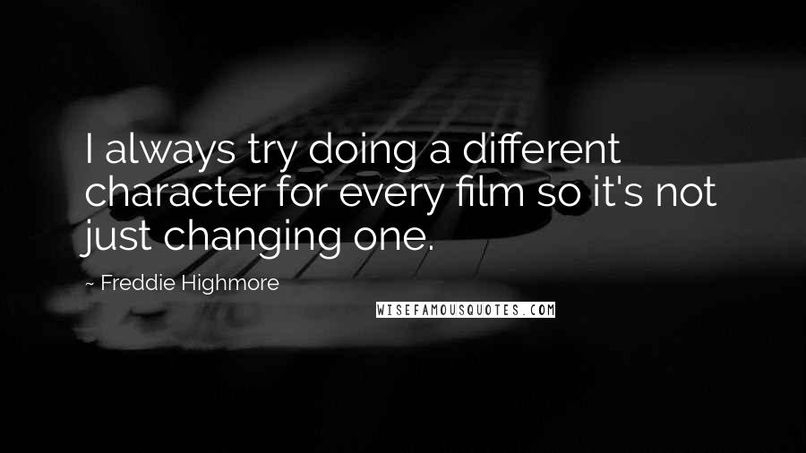 Freddie Highmore Quotes: I always try doing a different character for every film so it's not just changing one.