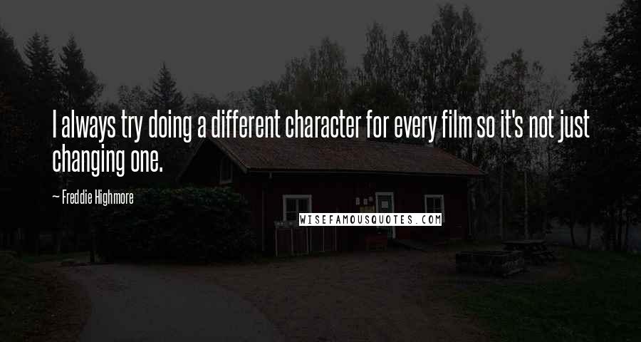 Freddie Highmore Quotes: I always try doing a different character for every film so it's not just changing one.