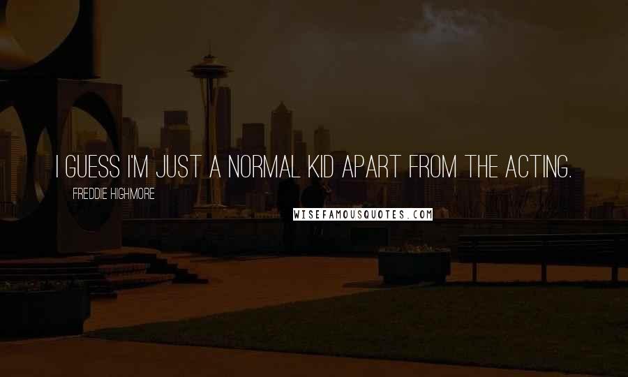 Freddie Highmore Quotes: I guess I'm just a normal kid apart from the acting.