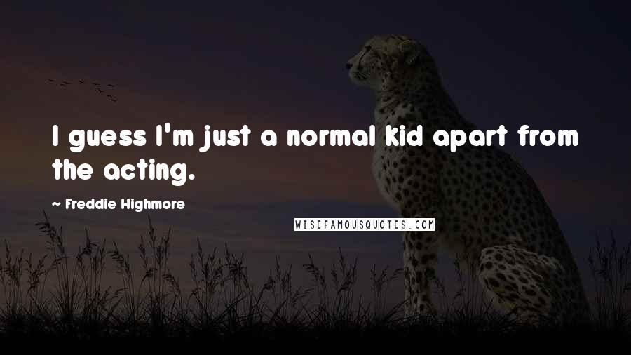 Freddie Highmore Quotes: I guess I'm just a normal kid apart from the acting.
