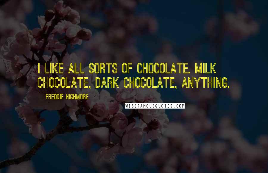 Freddie Highmore Quotes: I like all sorts of chocolate. Milk chocolate, dark chocolate, anything.