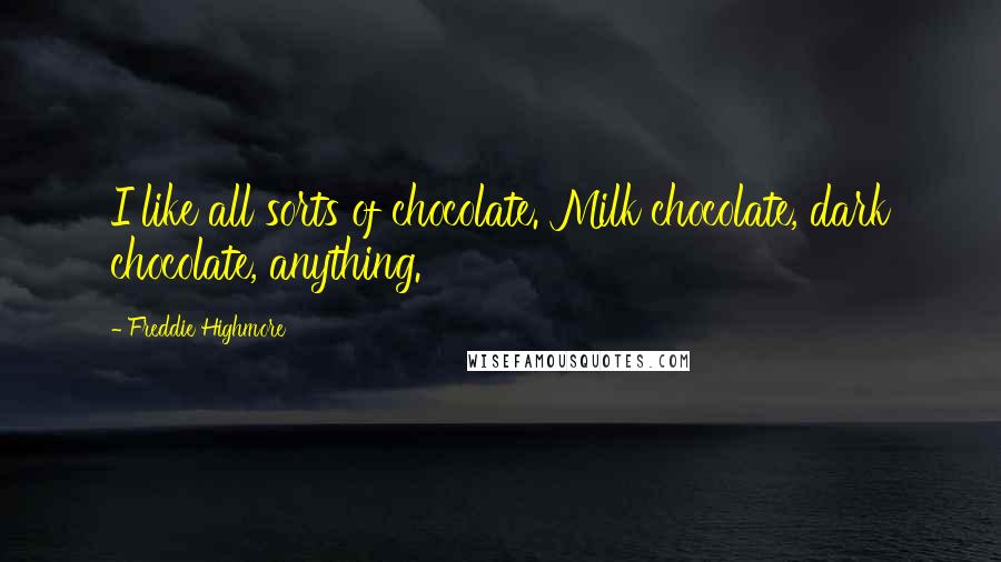 Freddie Highmore Quotes: I like all sorts of chocolate. Milk chocolate, dark chocolate, anything.