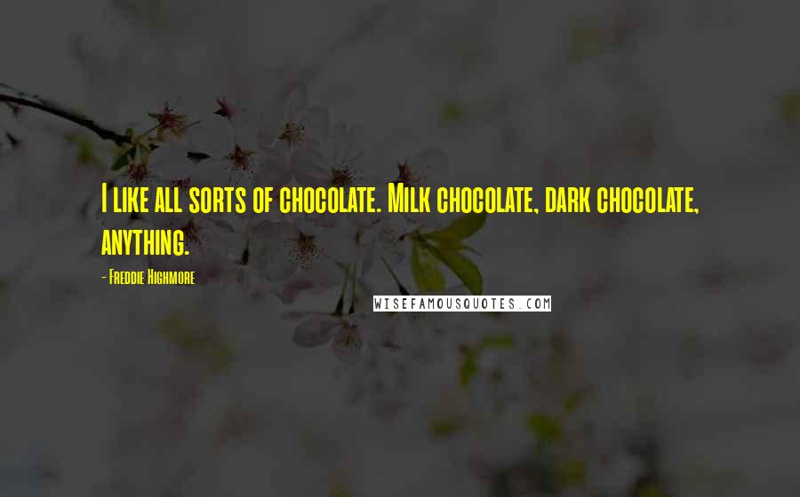 Freddie Highmore Quotes: I like all sorts of chocolate. Milk chocolate, dark chocolate, anything.