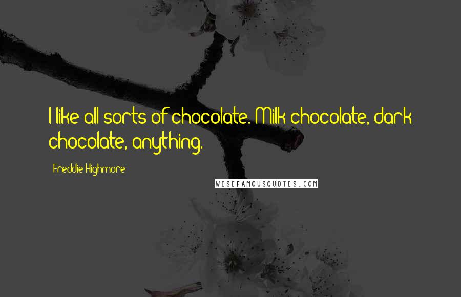 Freddie Highmore Quotes: I like all sorts of chocolate. Milk chocolate, dark chocolate, anything.