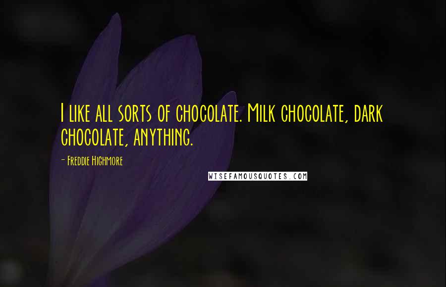 Freddie Highmore Quotes: I like all sorts of chocolate. Milk chocolate, dark chocolate, anything.