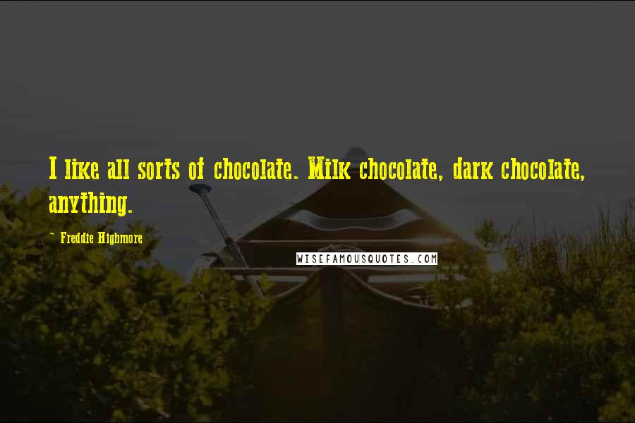 Freddie Highmore Quotes: I like all sorts of chocolate. Milk chocolate, dark chocolate, anything.