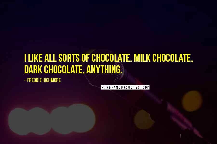 Freddie Highmore Quotes: I like all sorts of chocolate. Milk chocolate, dark chocolate, anything.