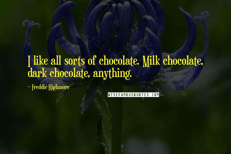 Freddie Highmore Quotes: I like all sorts of chocolate. Milk chocolate, dark chocolate, anything.