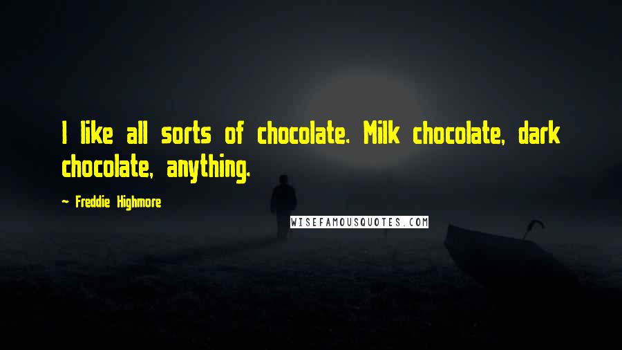 Freddie Highmore Quotes: I like all sorts of chocolate. Milk chocolate, dark chocolate, anything.