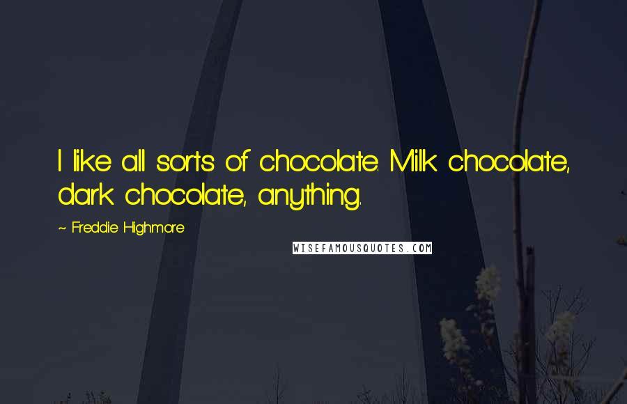 Freddie Highmore Quotes: I like all sorts of chocolate. Milk chocolate, dark chocolate, anything.