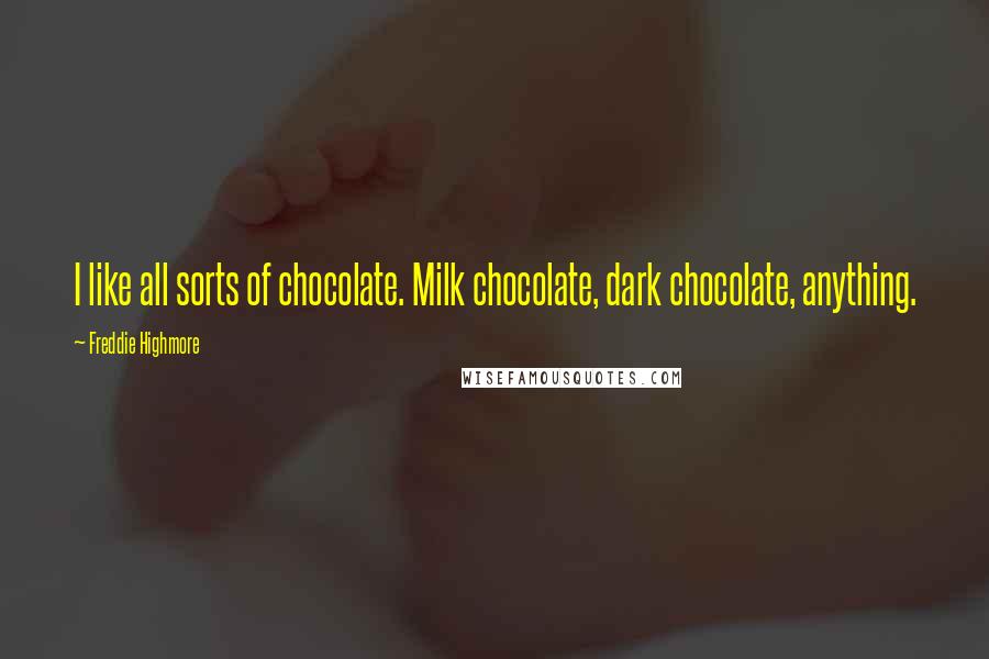 Freddie Highmore Quotes: I like all sorts of chocolate. Milk chocolate, dark chocolate, anything.