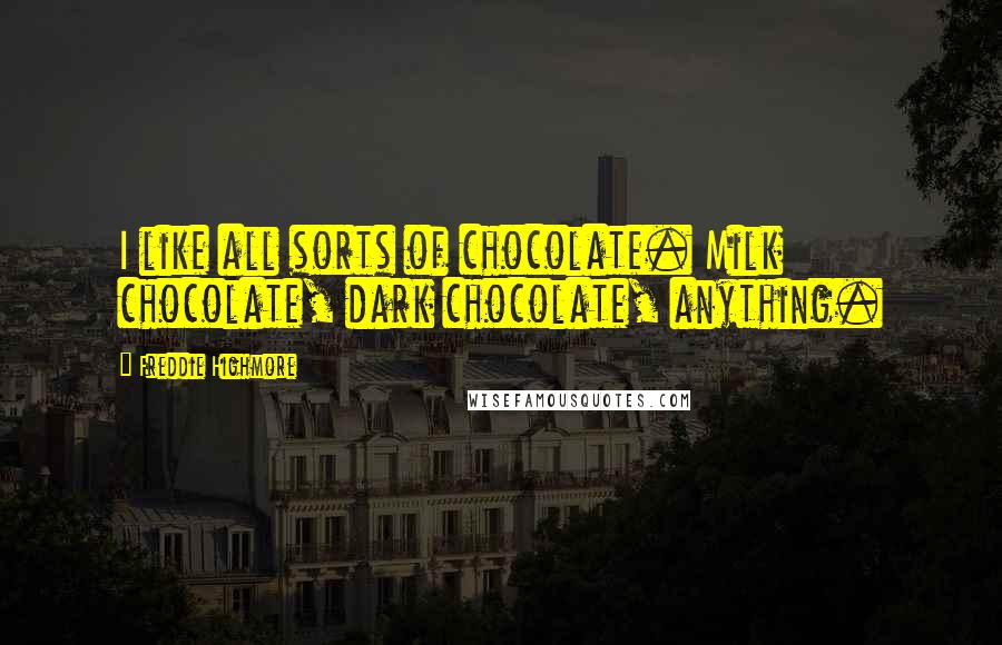 Freddie Highmore Quotes: I like all sorts of chocolate. Milk chocolate, dark chocolate, anything.