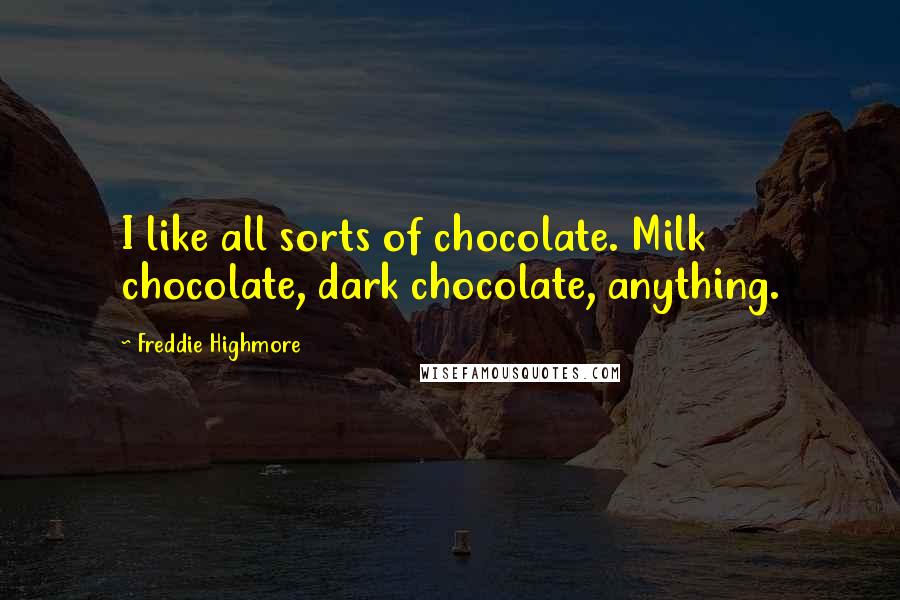 Freddie Highmore Quotes: I like all sorts of chocolate. Milk chocolate, dark chocolate, anything.