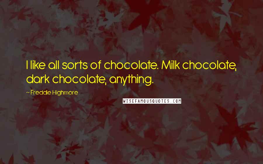 Freddie Highmore Quotes: I like all sorts of chocolate. Milk chocolate, dark chocolate, anything.