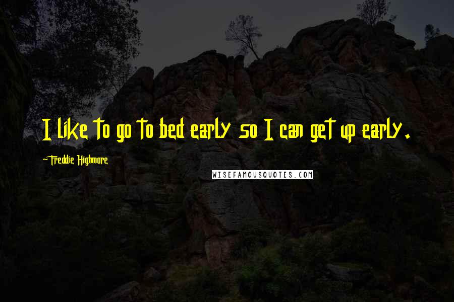 Freddie Highmore Quotes: I like to go to bed early so I can get up early.