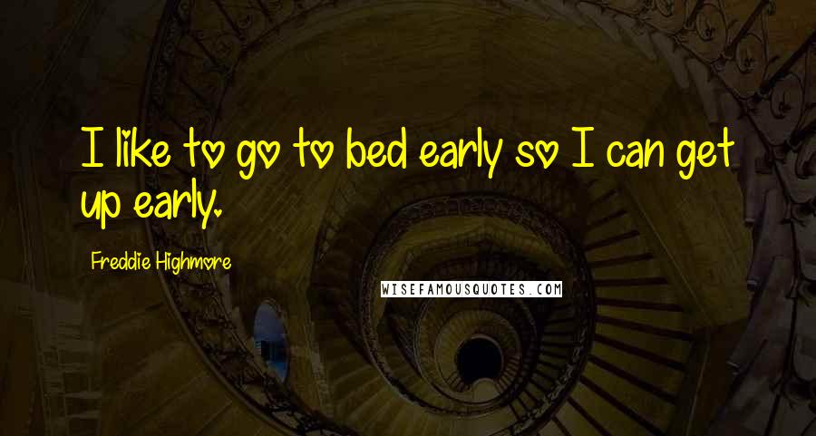 Freddie Highmore Quotes: I like to go to bed early so I can get up early.