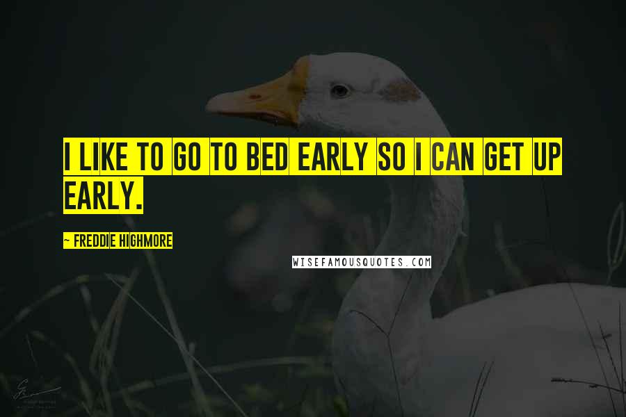 Freddie Highmore Quotes: I like to go to bed early so I can get up early.