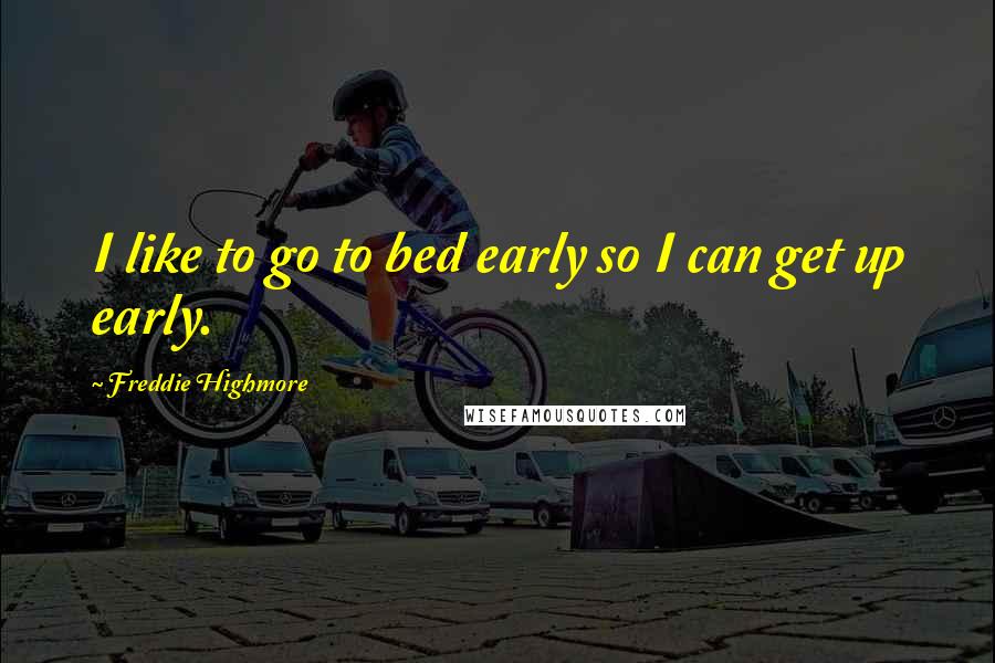 Freddie Highmore Quotes: I like to go to bed early so I can get up early.