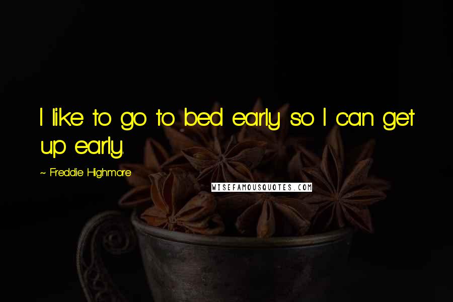 Freddie Highmore Quotes: I like to go to bed early so I can get up early.