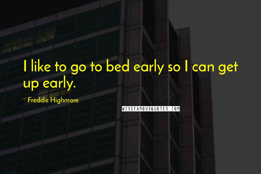 Freddie Highmore Quotes: I like to go to bed early so I can get up early.