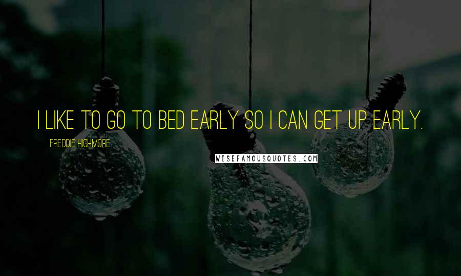 Freddie Highmore Quotes: I like to go to bed early so I can get up early.