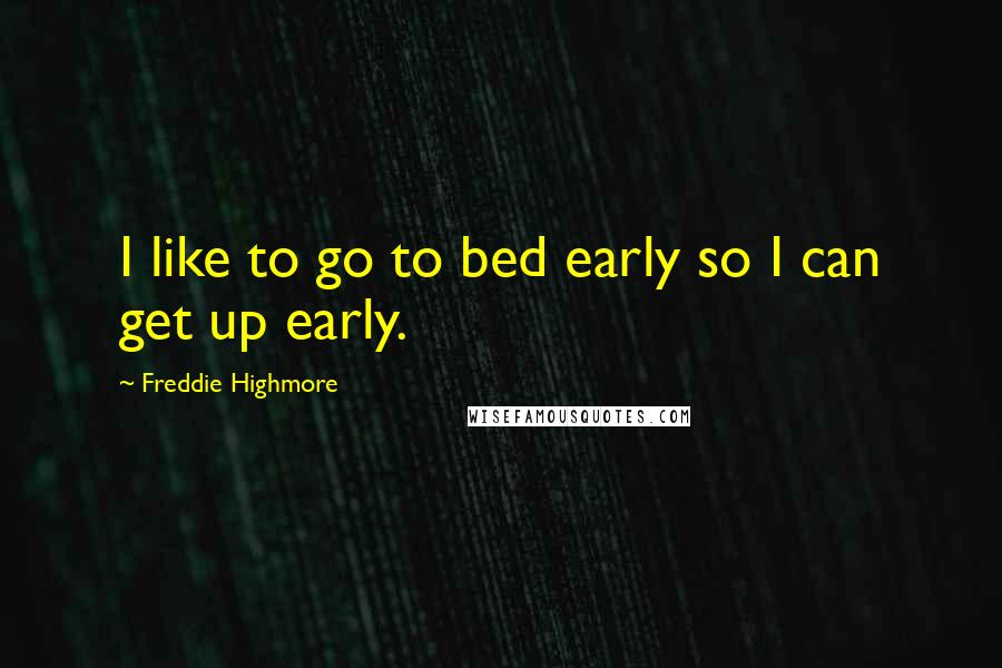 Freddie Highmore Quotes: I like to go to bed early so I can get up early.