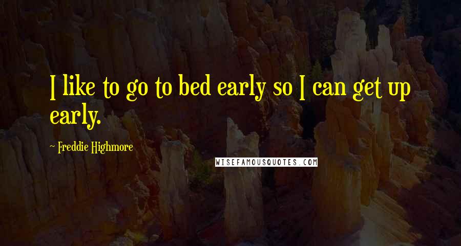 Freddie Highmore Quotes: I like to go to bed early so I can get up early.