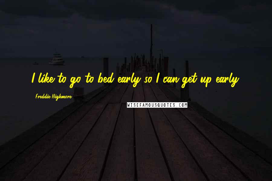 Freddie Highmore Quotes: I like to go to bed early so I can get up early.