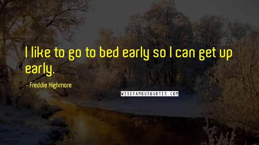 Freddie Highmore Quotes: I like to go to bed early so I can get up early.