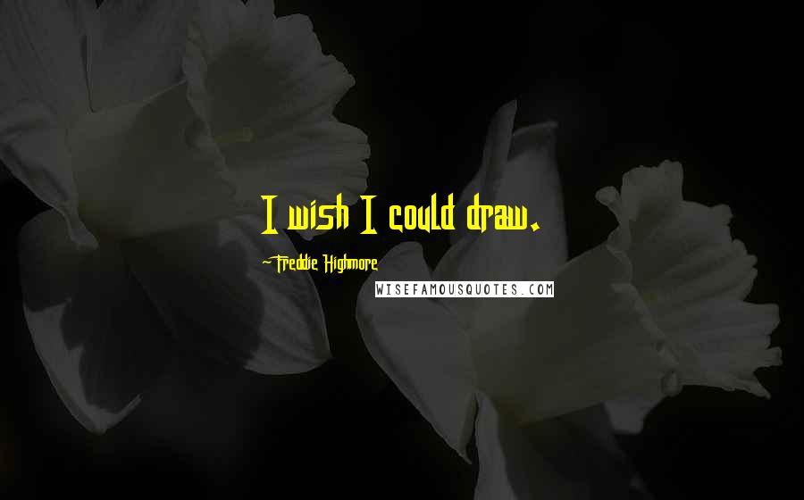 Freddie Highmore Quotes: I wish I could draw.