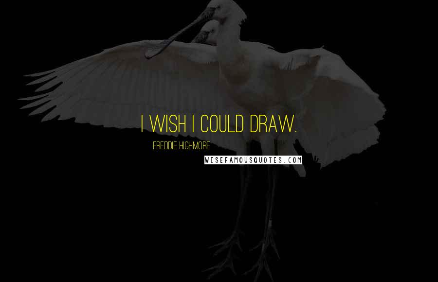 Freddie Highmore Quotes: I wish I could draw.