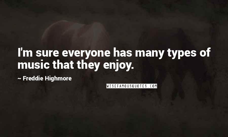 Freddie Highmore Quotes: I'm sure everyone has many types of music that they enjoy.