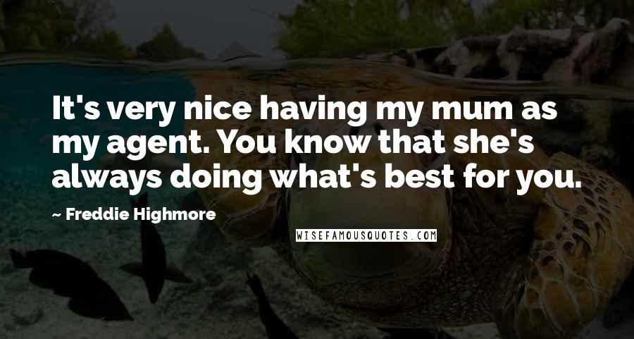 Freddie Highmore Quotes: It's very nice having my mum as my agent. You know that she's always doing what's best for you.