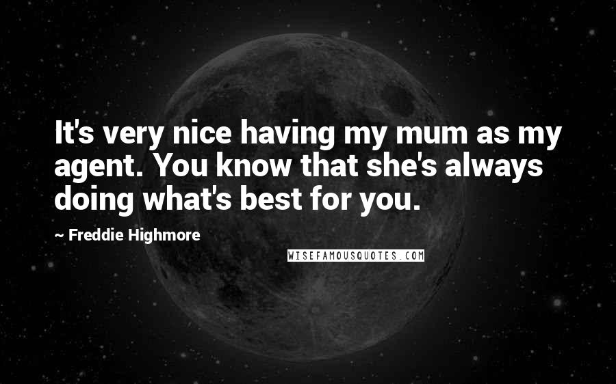 Freddie Highmore Quotes: It's very nice having my mum as my agent. You know that she's always doing what's best for you.