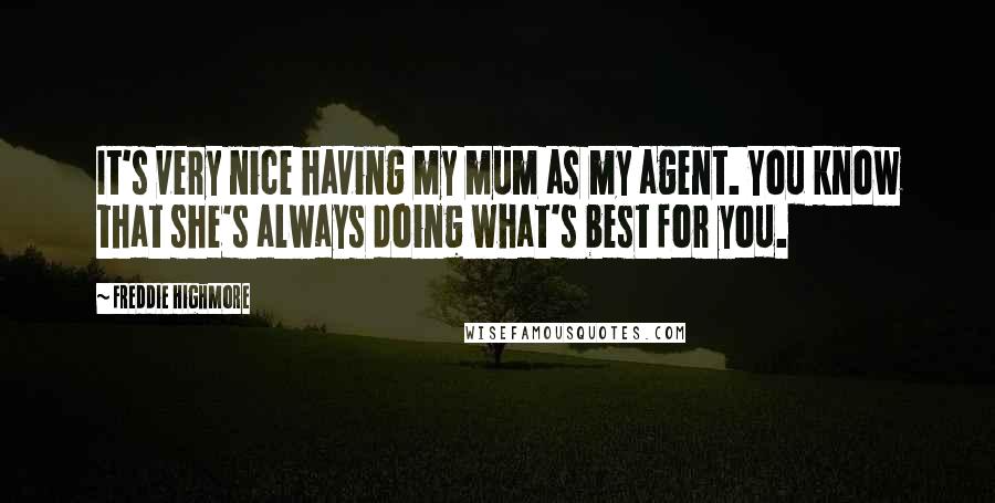Freddie Highmore Quotes: It's very nice having my mum as my agent. You know that she's always doing what's best for you.