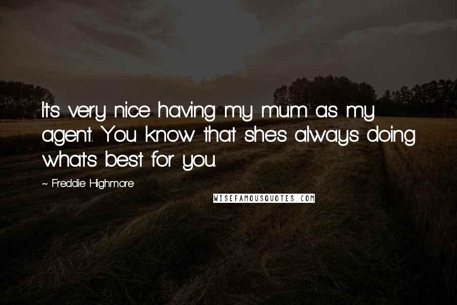Freddie Highmore Quotes: It's very nice having my mum as my agent. You know that she's always doing what's best for you.
