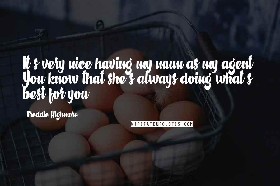 Freddie Highmore Quotes: It's very nice having my mum as my agent. You know that she's always doing what's best for you.