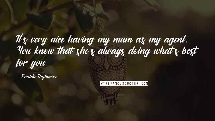 Freddie Highmore Quotes: It's very nice having my mum as my agent. You know that she's always doing what's best for you.