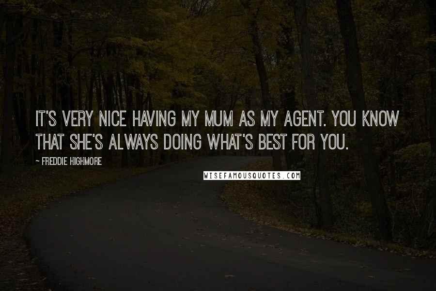 Freddie Highmore Quotes: It's very nice having my mum as my agent. You know that she's always doing what's best for you.