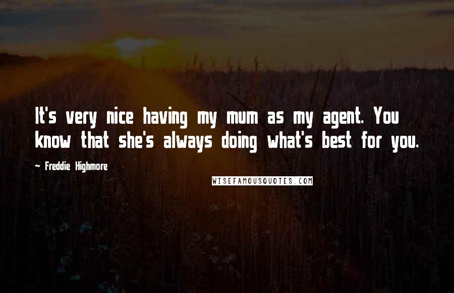 Freddie Highmore Quotes: It's very nice having my mum as my agent. You know that she's always doing what's best for you.