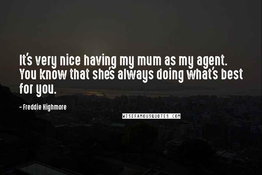 Freddie Highmore Quotes: It's very nice having my mum as my agent. You know that she's always doing what's best for you.