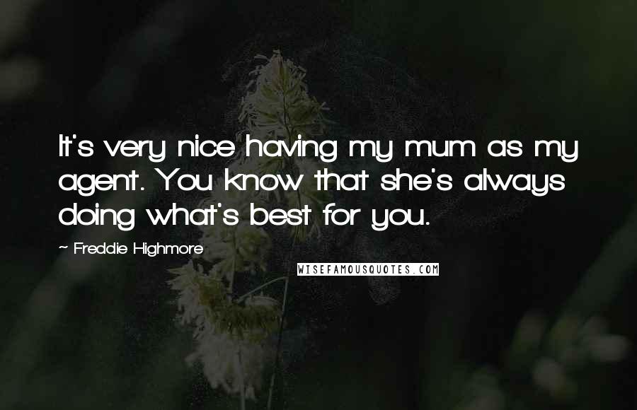 Freddie Highmore Quotes: It's very nice having my mum as my agent. You know that she's always doing what's best for you.